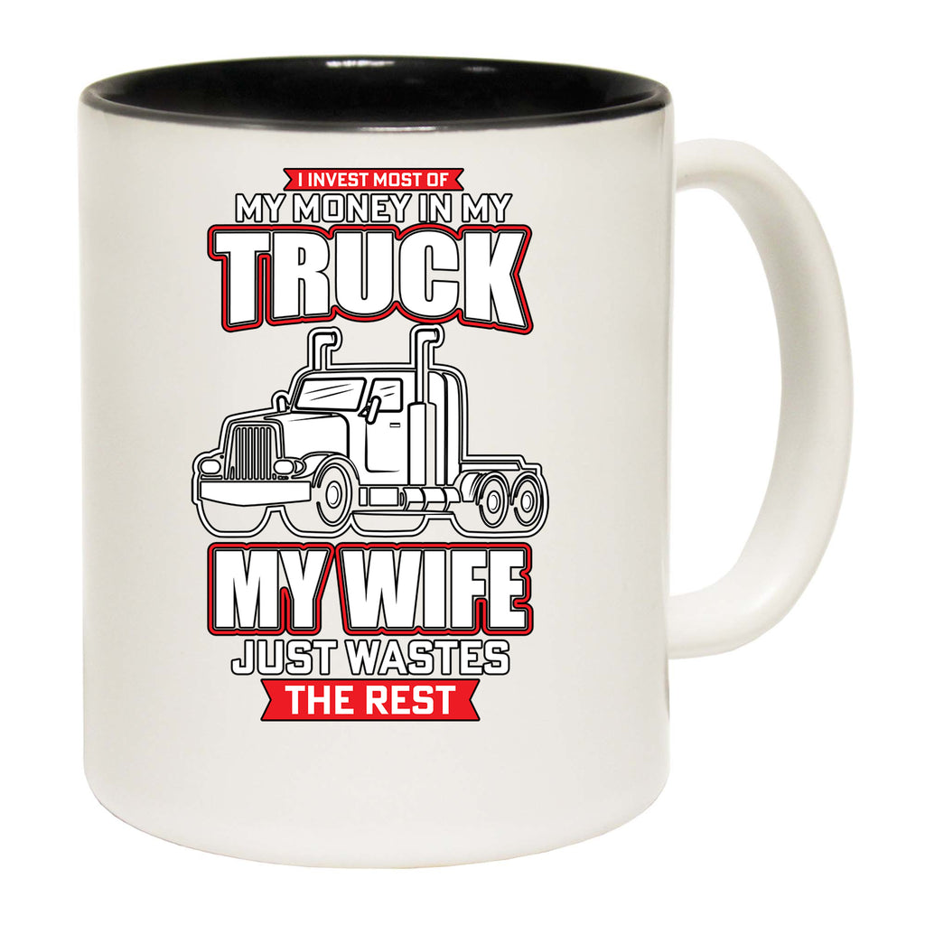 I Invest Most Of My Money In My Truck - Funny Coffee Mug
