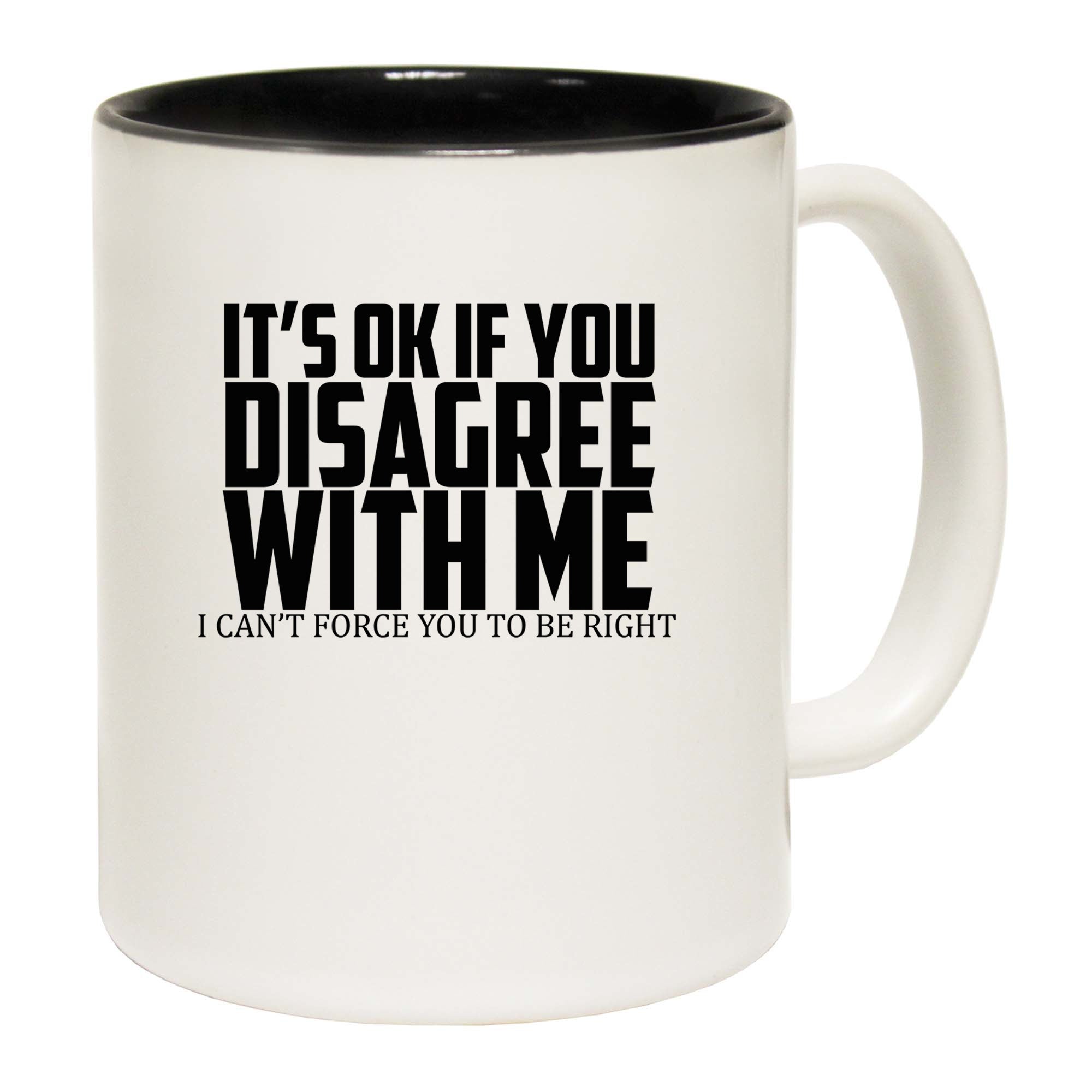 If You Disagree I Cant Force You To Be Right - Funny Coffee Mug