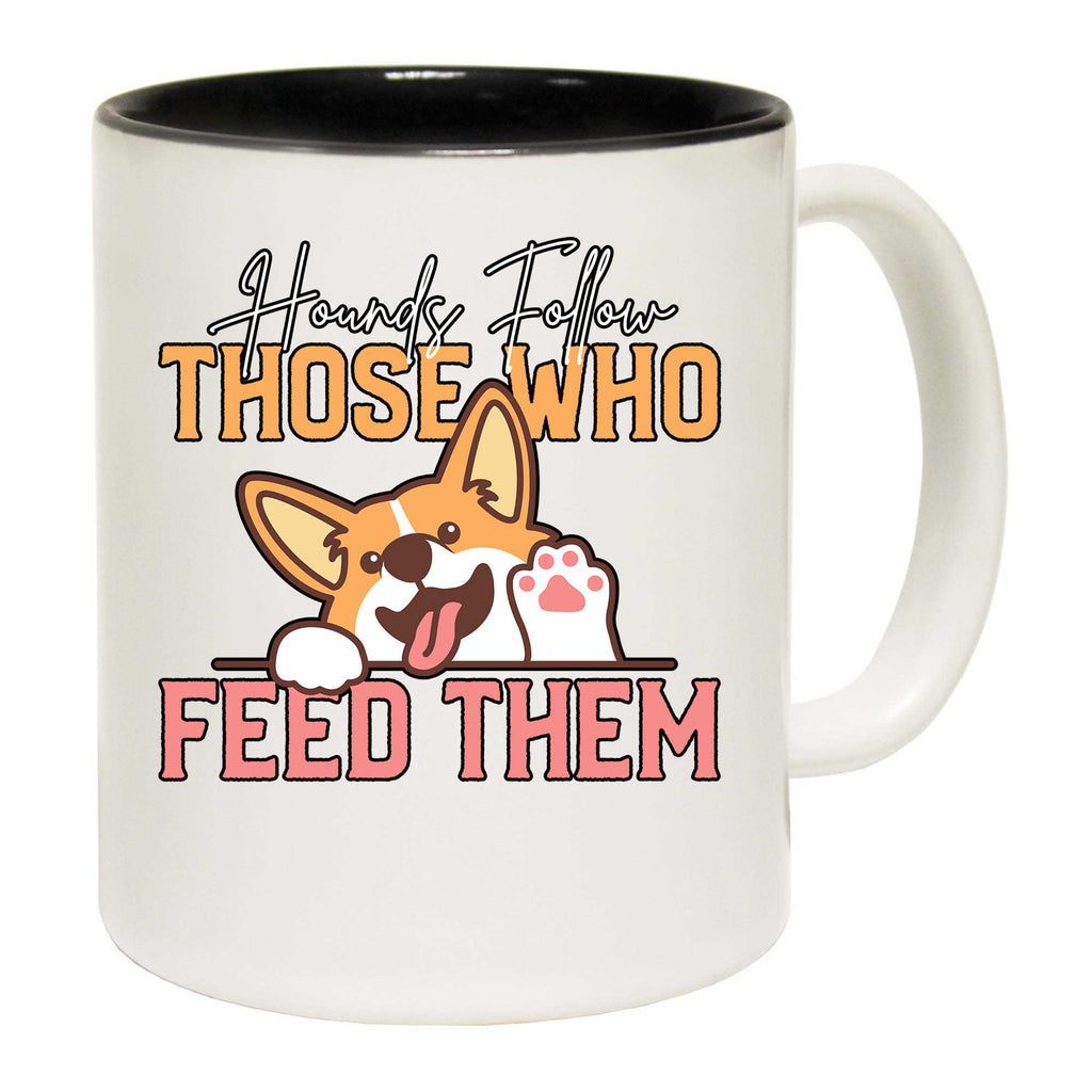 Hounds Follow Those Who Feed Them Dog - Funny Coffee Mug