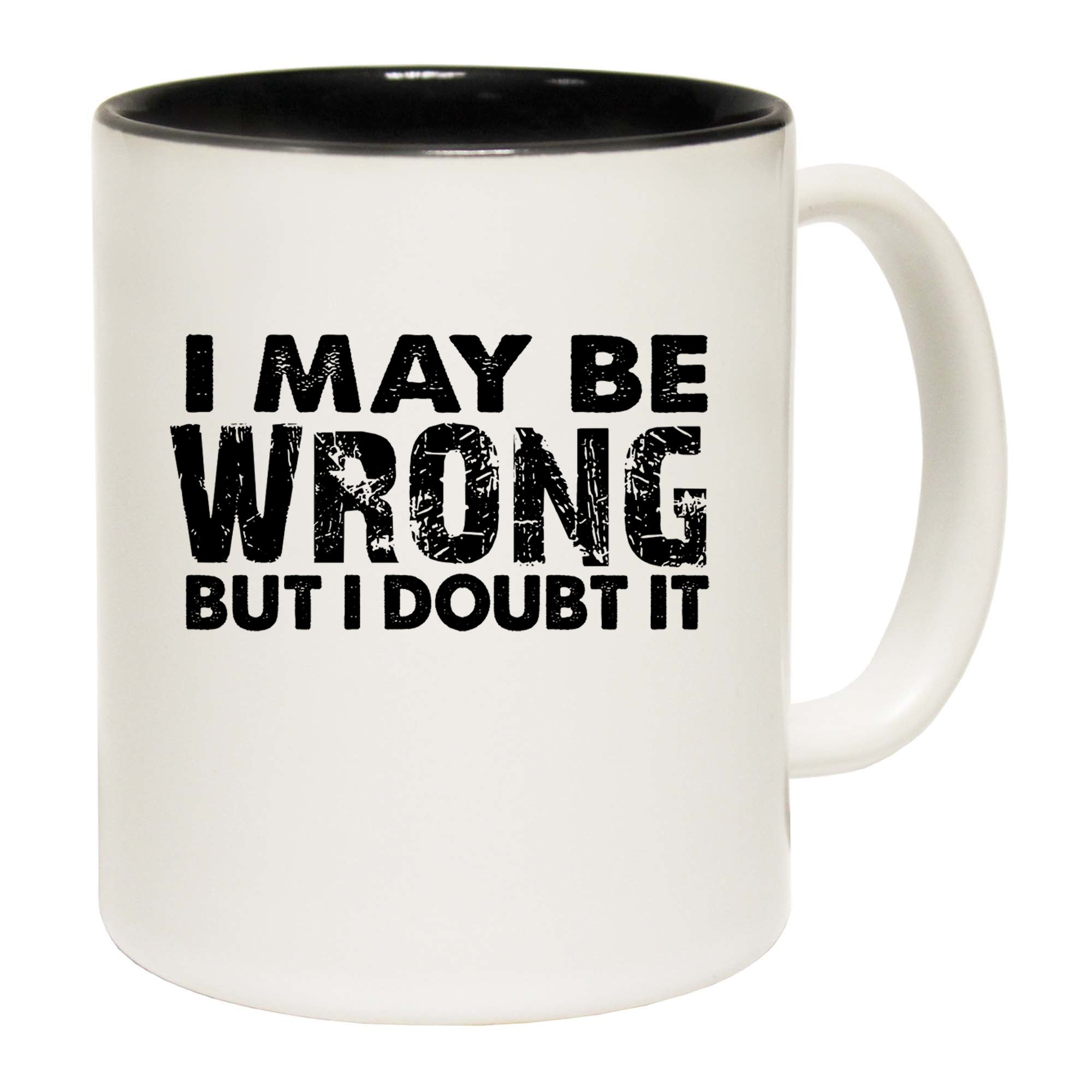 I May Be Wrong But I Doubt It - Funny Coffee Mug