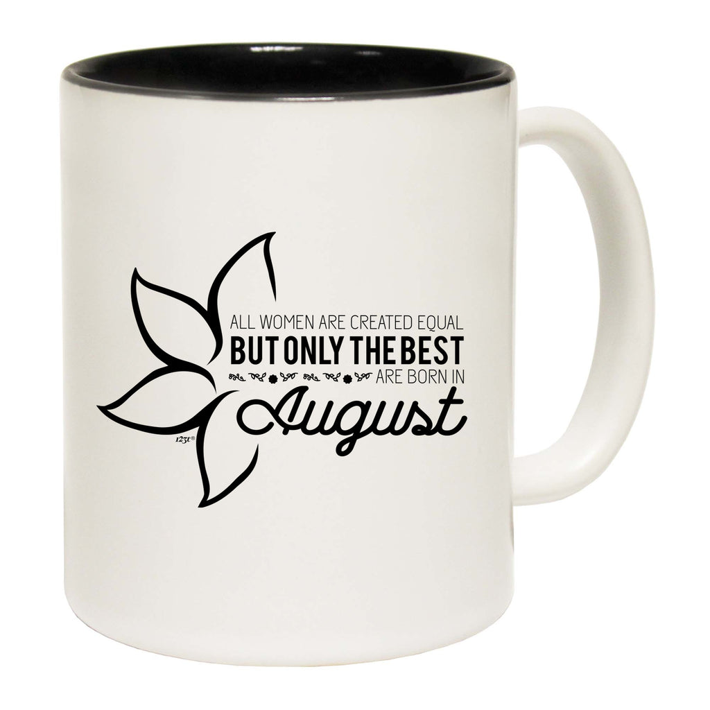August Birthday All Women Are Created Equal - Funny Coffee Mug Cup