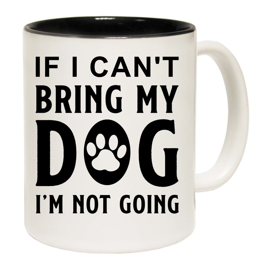 If I Cant Bring My Dog Im Not Going 01 - Funny Coffee Mug