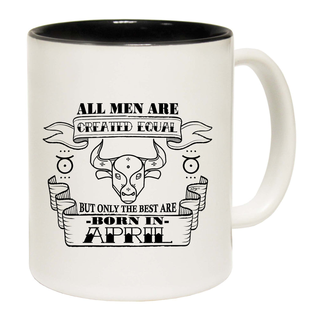 April Taurus Birthday All Men Are Created Equal - Funny Coffee Mug Cup