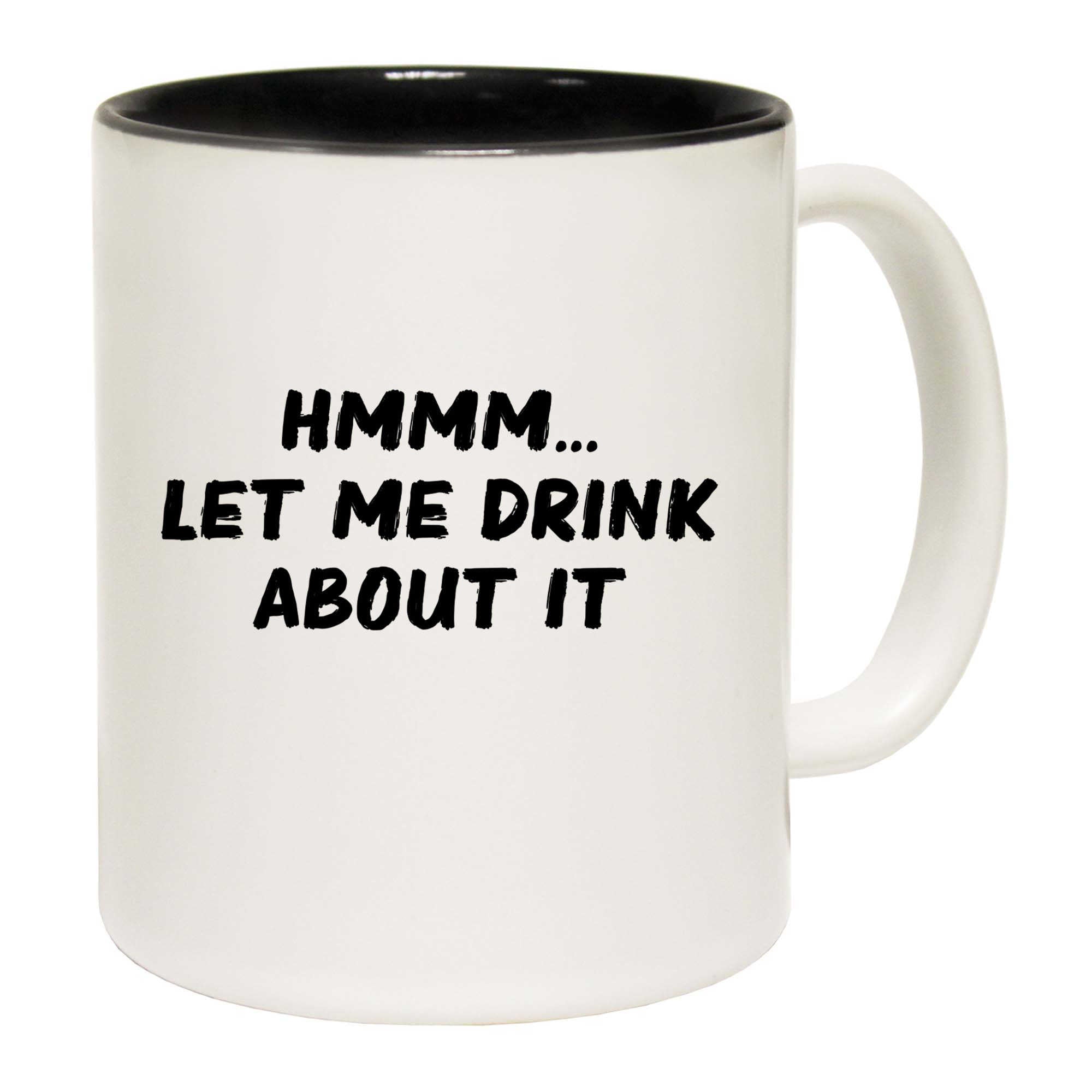 Hmmm Let Me Drink About It - Funny Coffee Mug