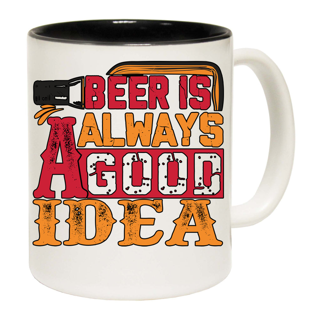 Beer Is Always A Good Idea Alcohol - Funny Coffee Mug