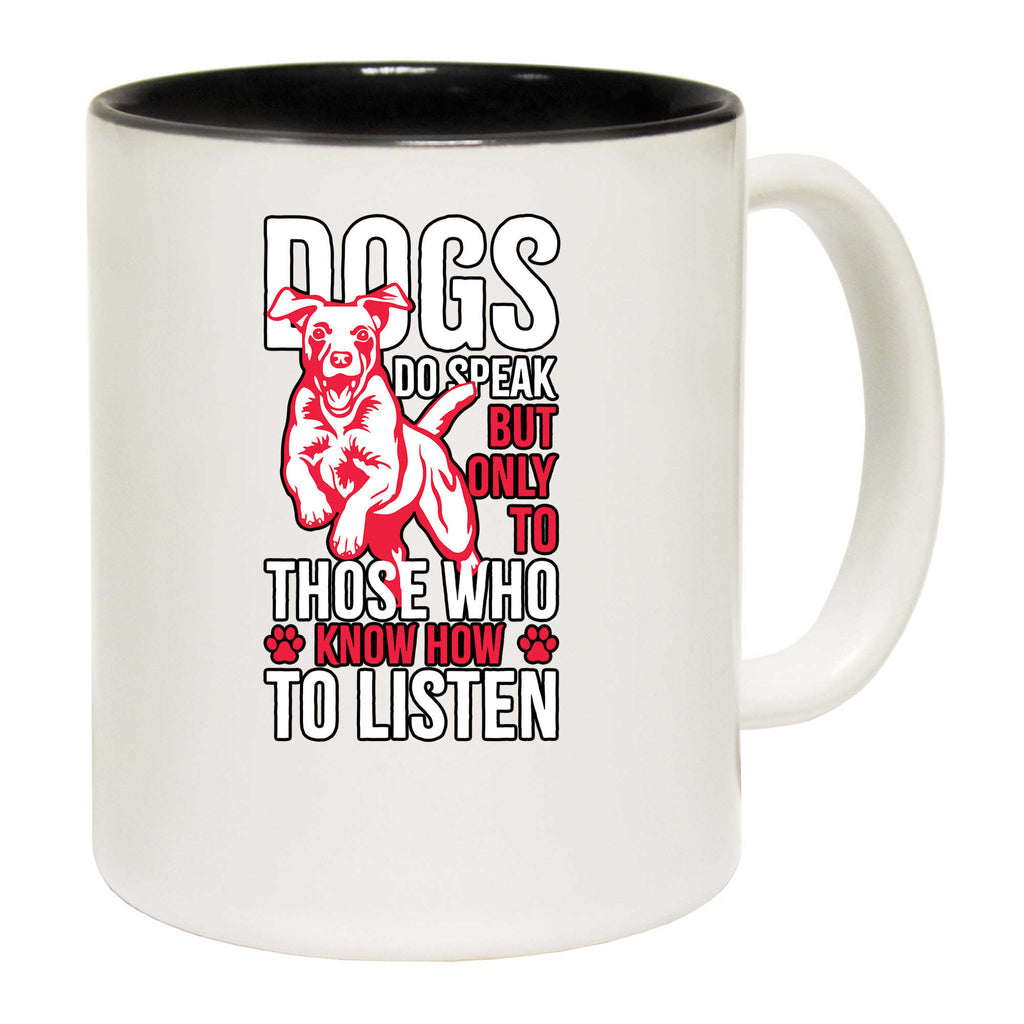 Dogs Do Speak But Only To Those Who Know How To Listen - Funny Coffee Mug