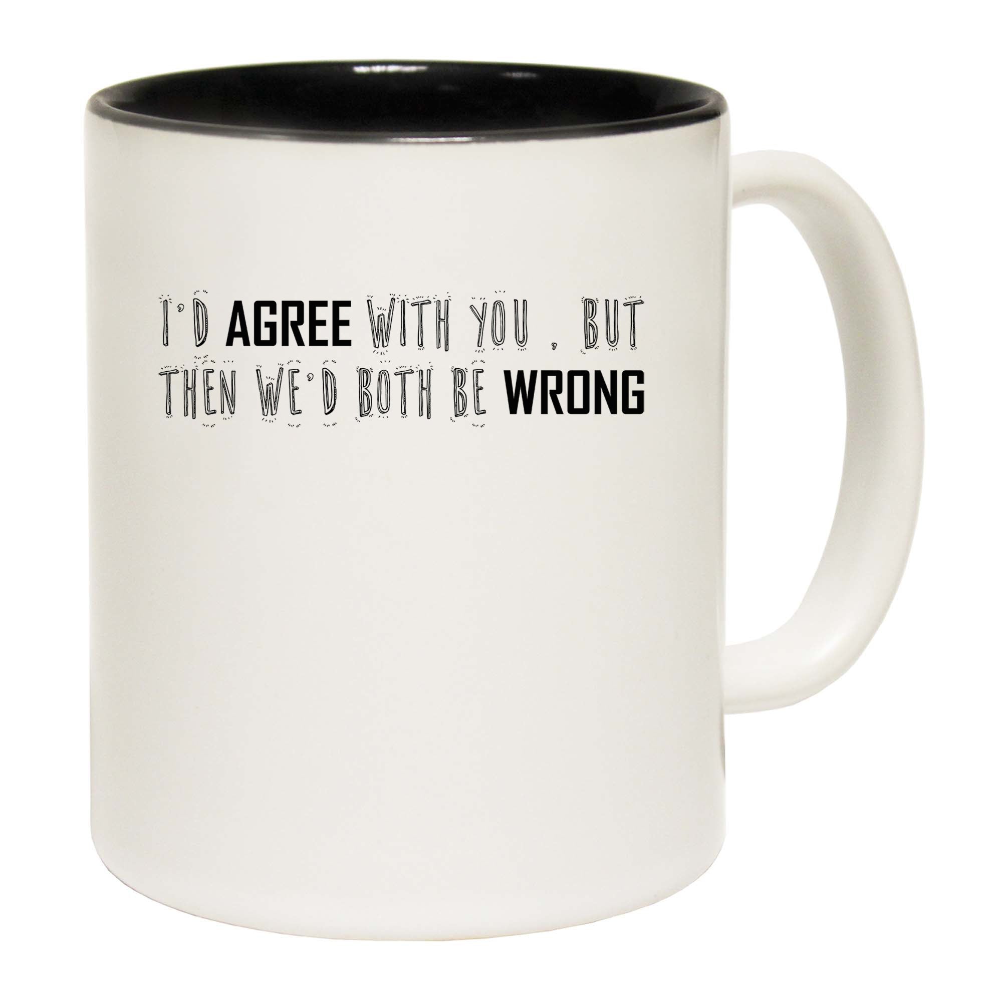 Id Agree With You But Then We Would Both Be Wrong - Funny Coffee Mug