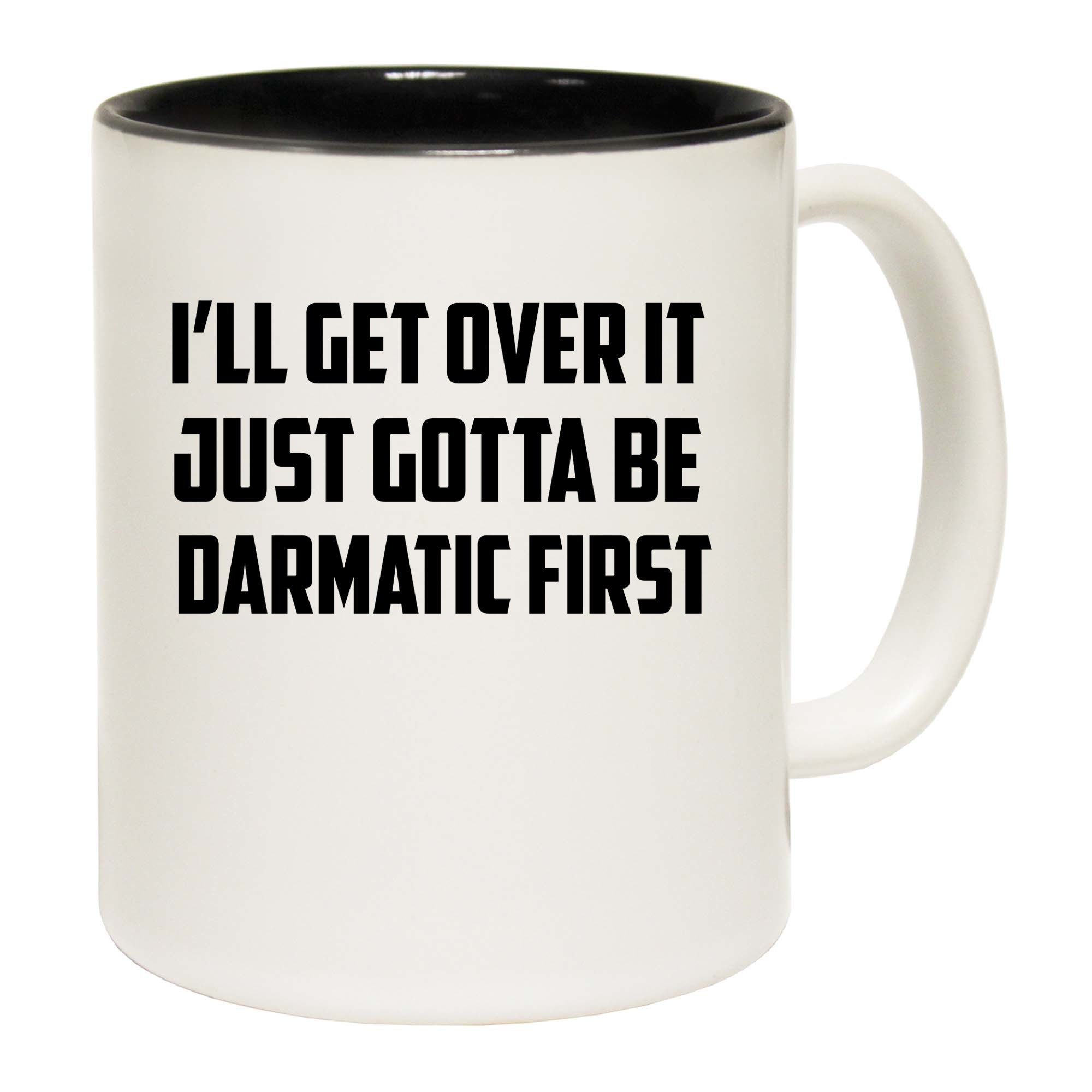 Ill Get Over It Just Gotta Be Dramatic First - Funny Coffee Mug
