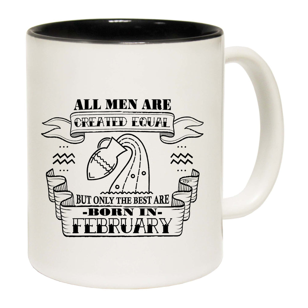 Febuary Aquarius Birthday All Men Are Created Equal - Funny Coffee Mug Cup