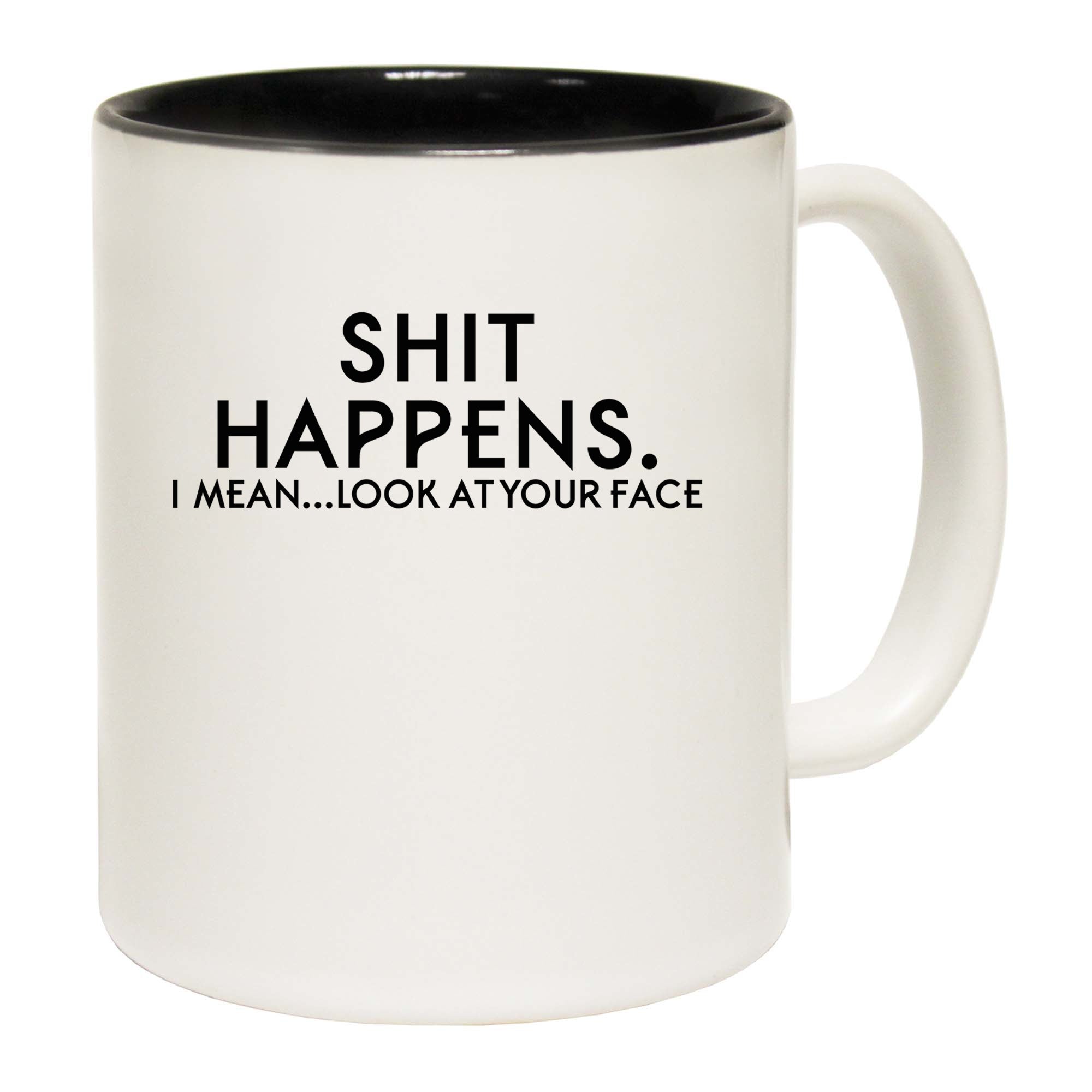 Shit Happens Look At Your Face - Funny Coffee Mug