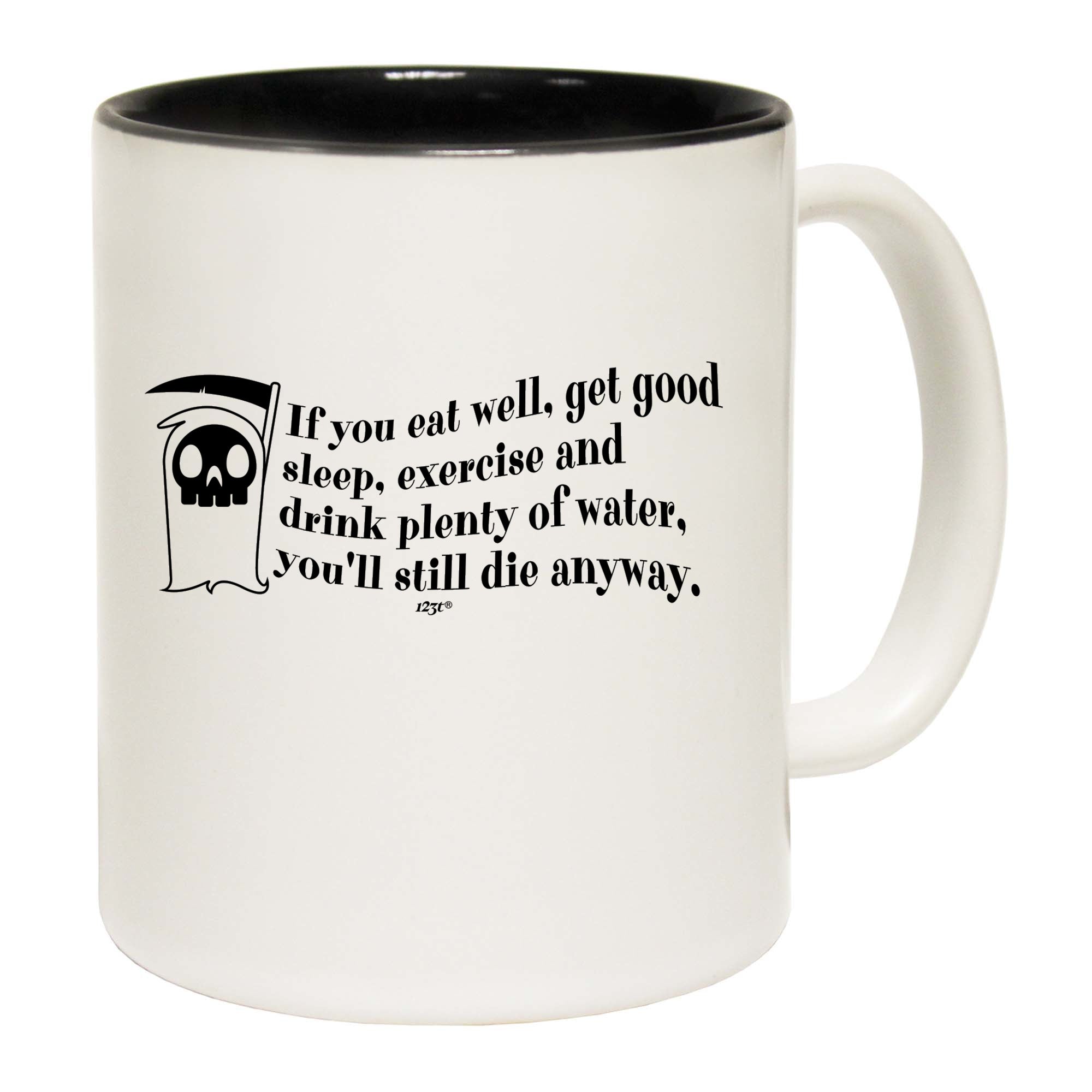 If You Eat Well Get Good Sleep Exercise Youll Die Anyway - Funny Coffee Mug Cup