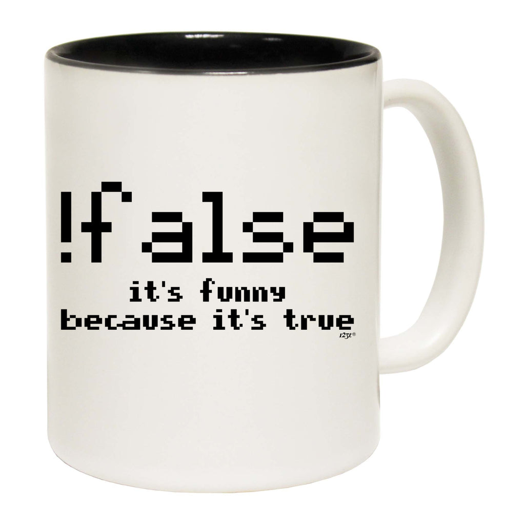 False Its Funny Because Its True - Funny Coffee Mug Cup
