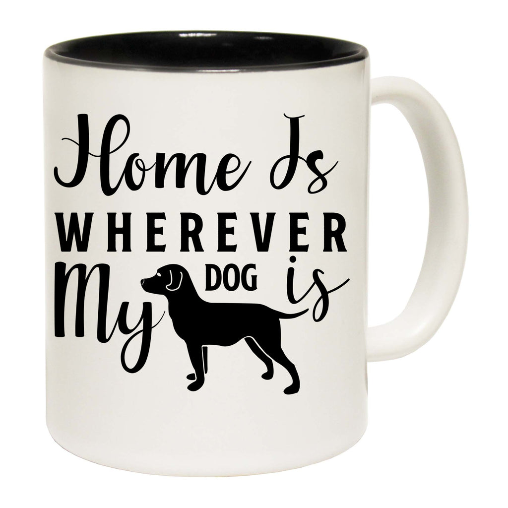Home Is Wherever My Dog Is V1 - Funny Coffee Mug