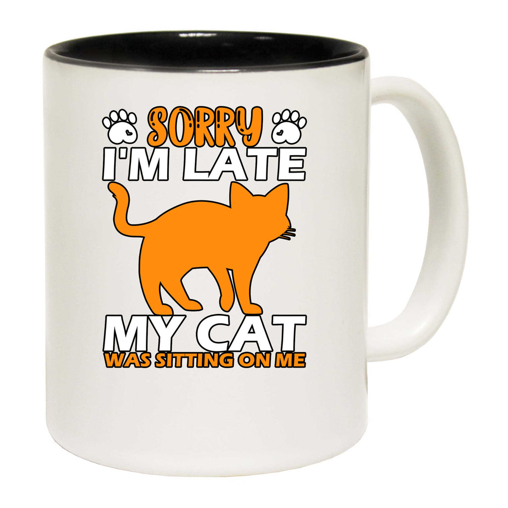 Sorry Im Late My Cat Was Sitting On Me - Funny Coffee Mug