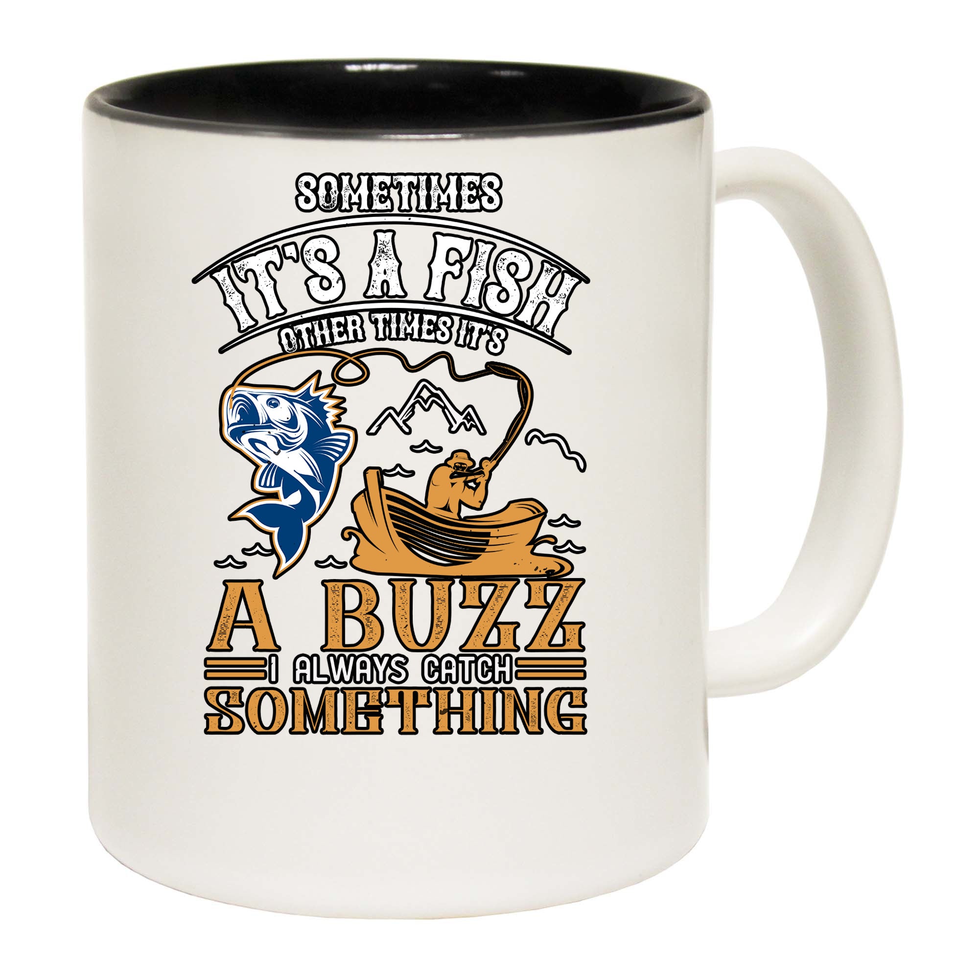 Sometimes Its A Fish Other Times Its A Buzz I Always Catch Something - Funny Coffee Mug