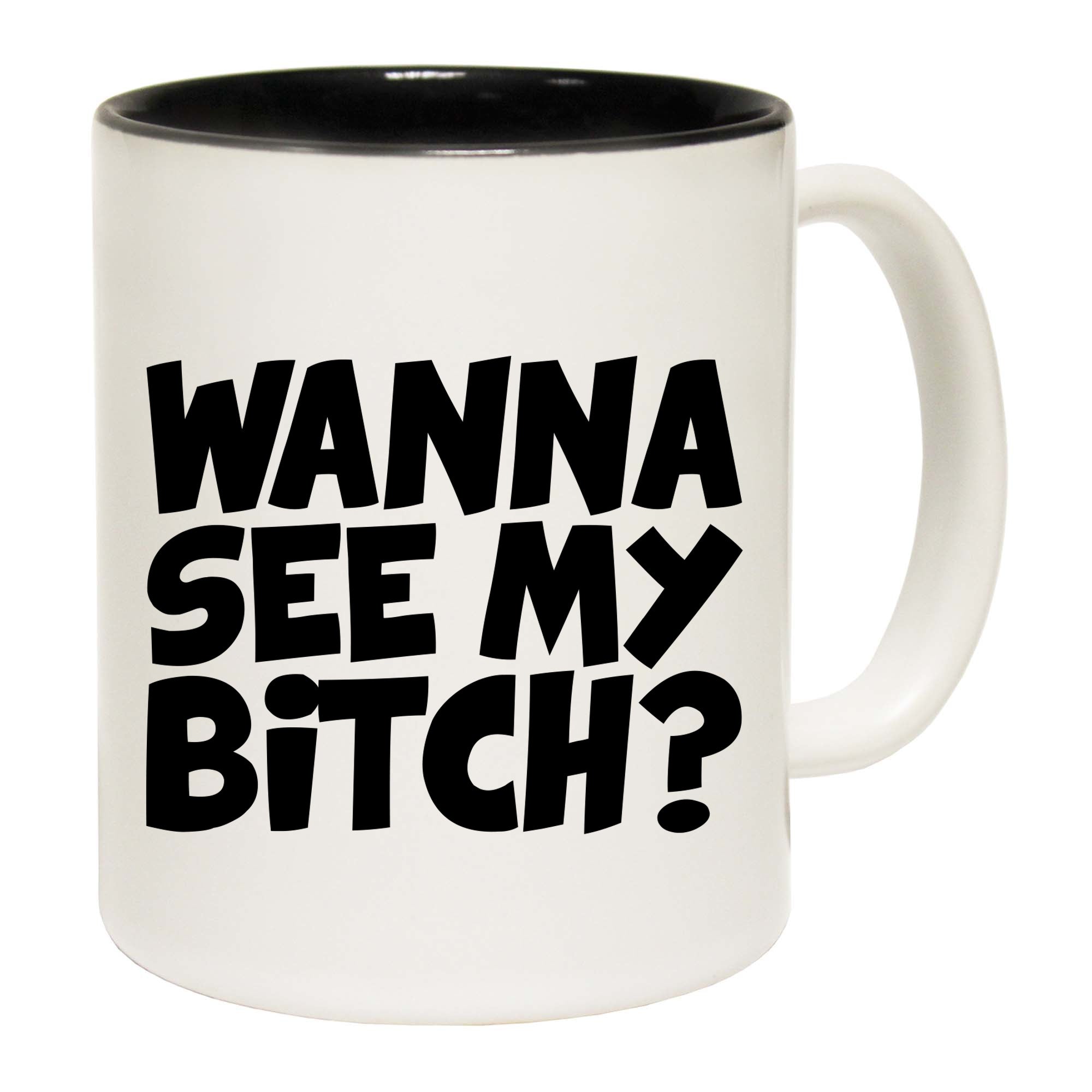 Wanna See My B!Tch - Funny Coffee Mug