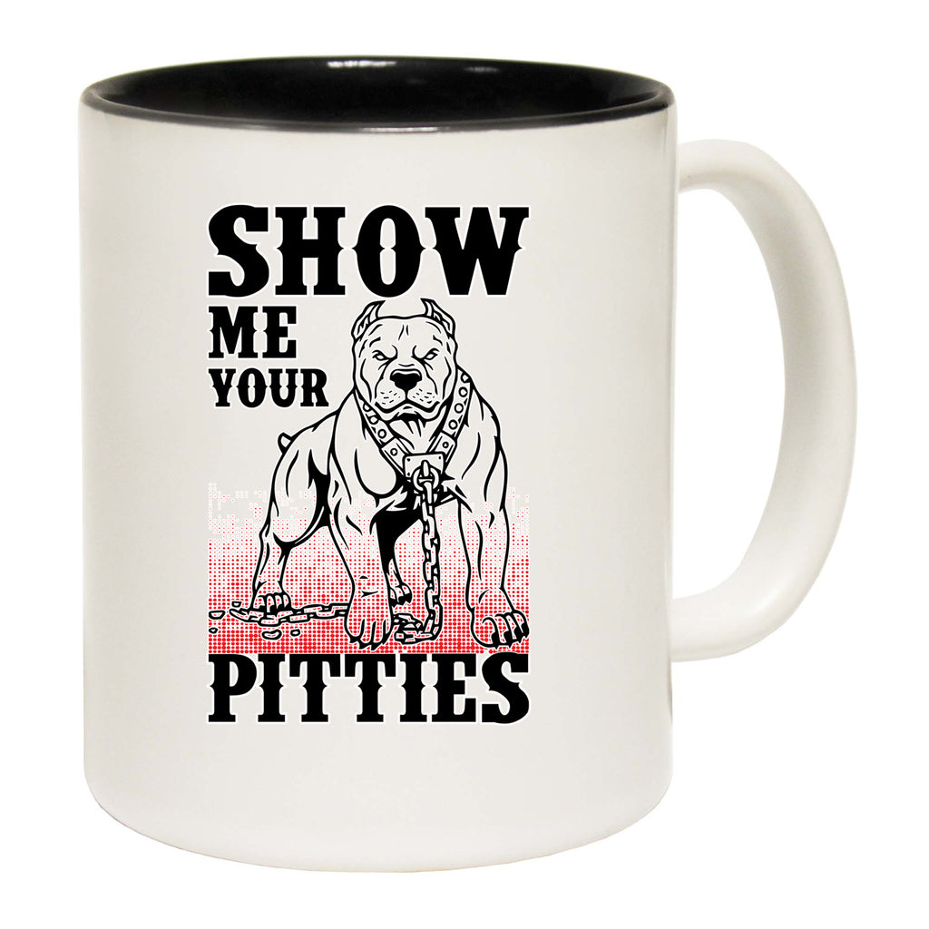 Show Me Your Pitties Pit Bull Dog - Funny Coffee Mug