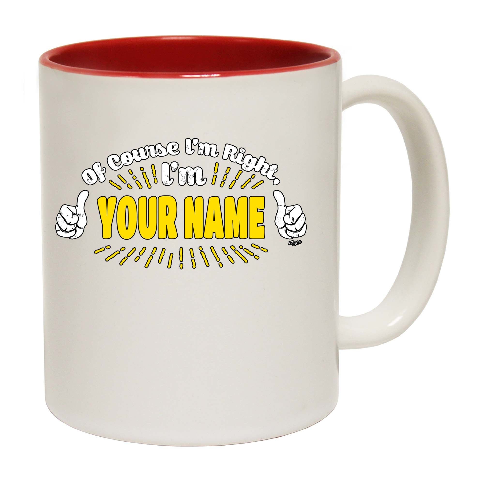 Of Course Im Right Im Your Name - Funny Coffee Mug