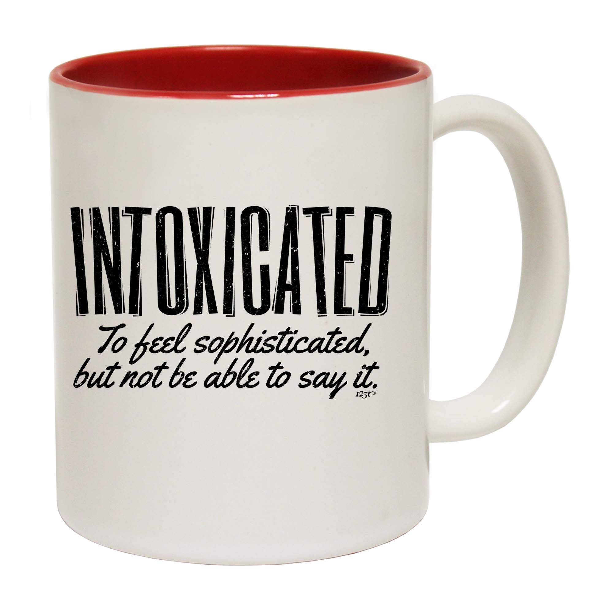 Intoxicated To Feel Sophisticated - Funny Coffee Mug Cup