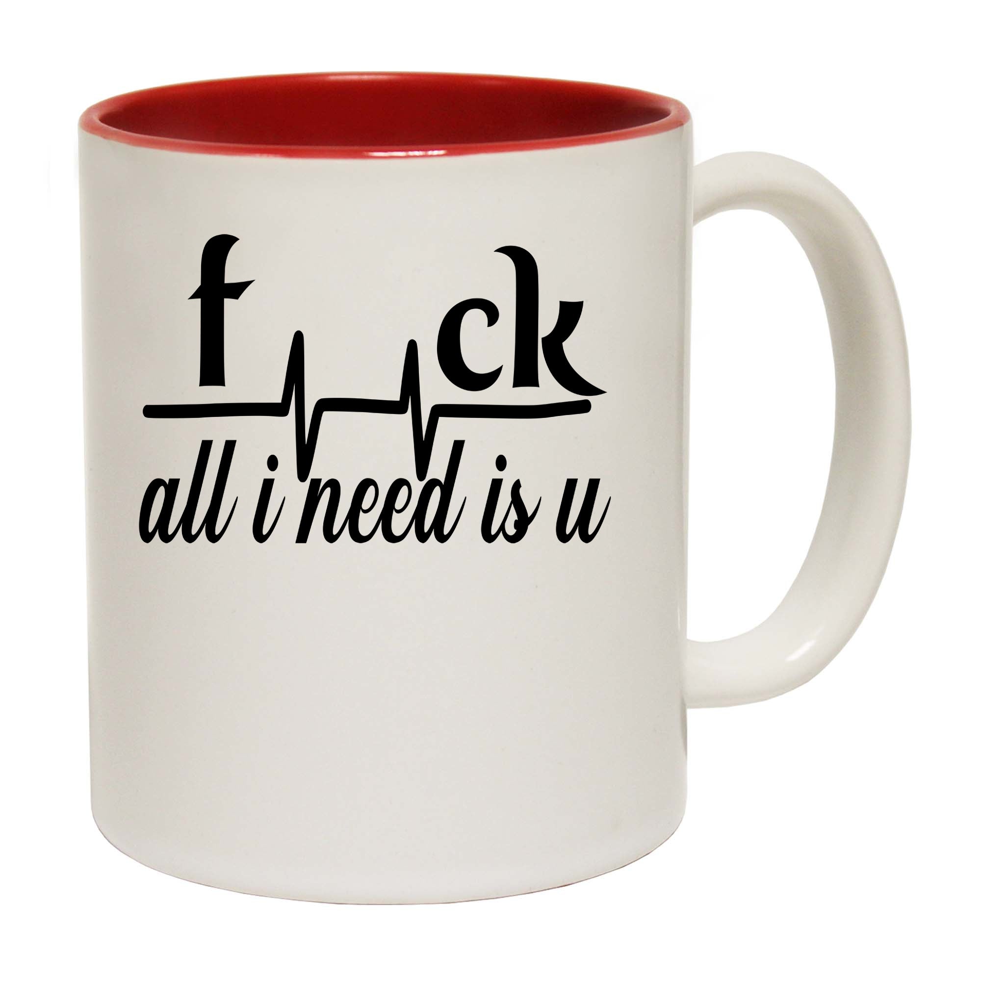 F Ck All I Need Is U - Funny Coffee Mug