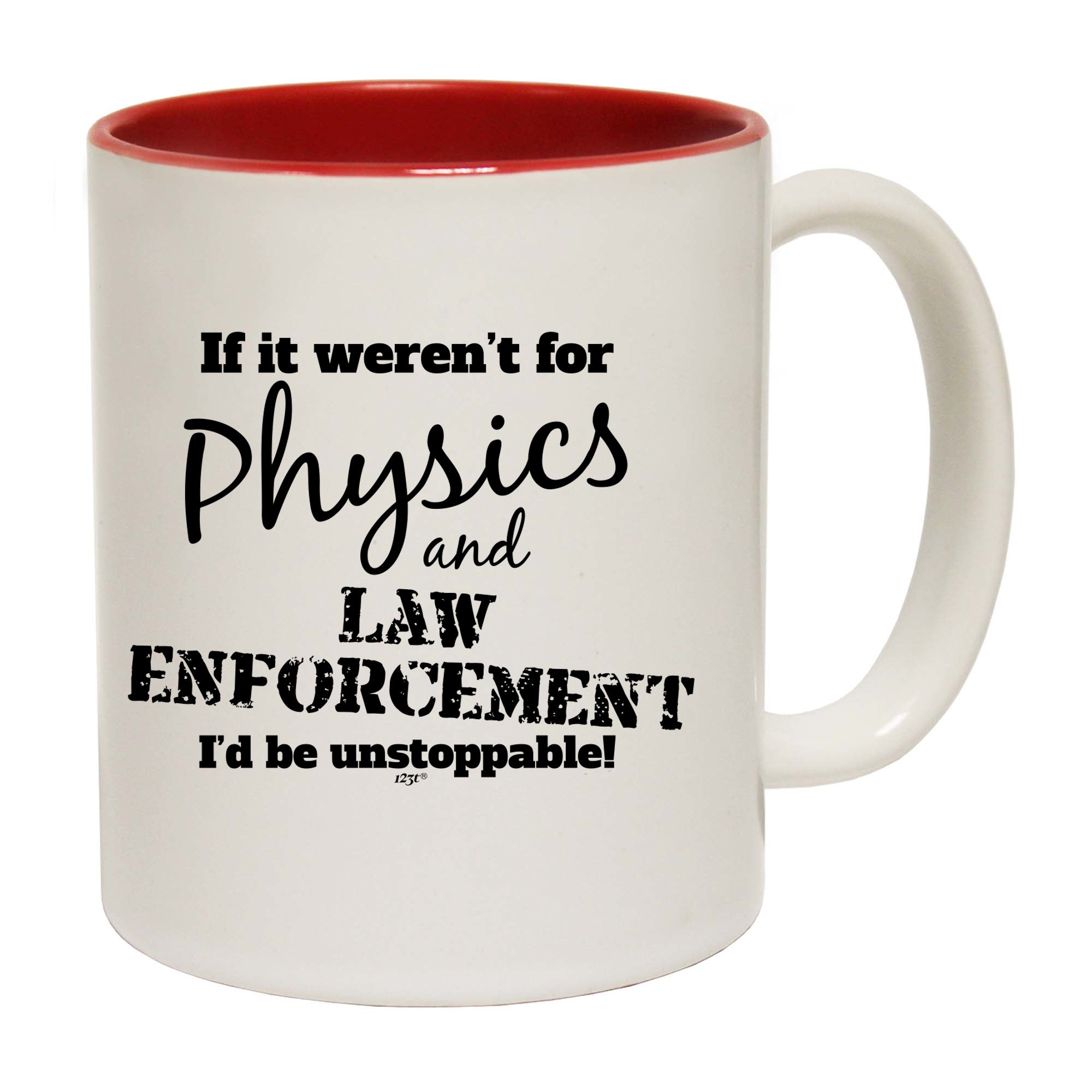 If It Werent For Physics And Law Enforcemnet - Funny Coffee Mug Cup