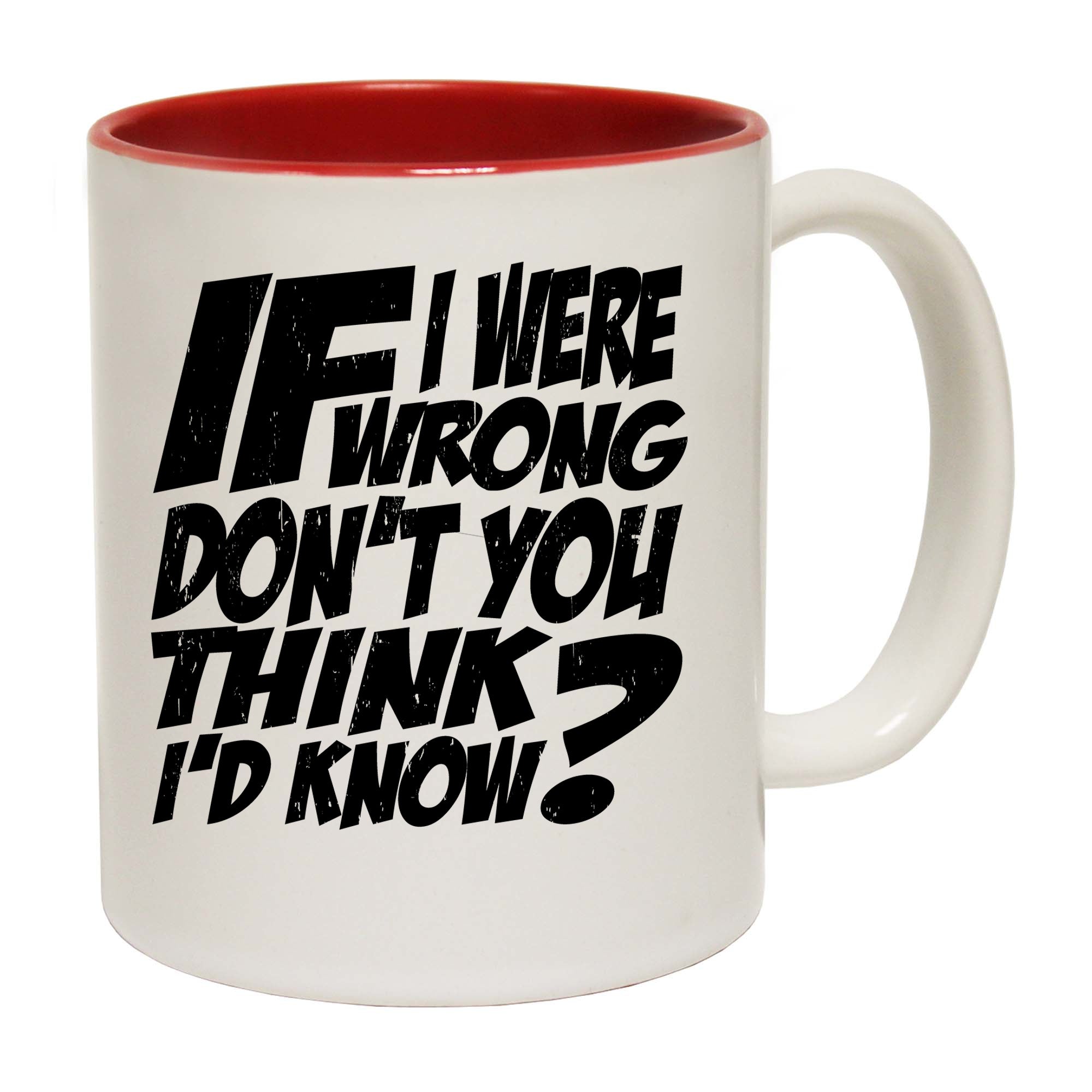 If I Were Wrong Dont You Think Id Know - Funny Coffee Mug