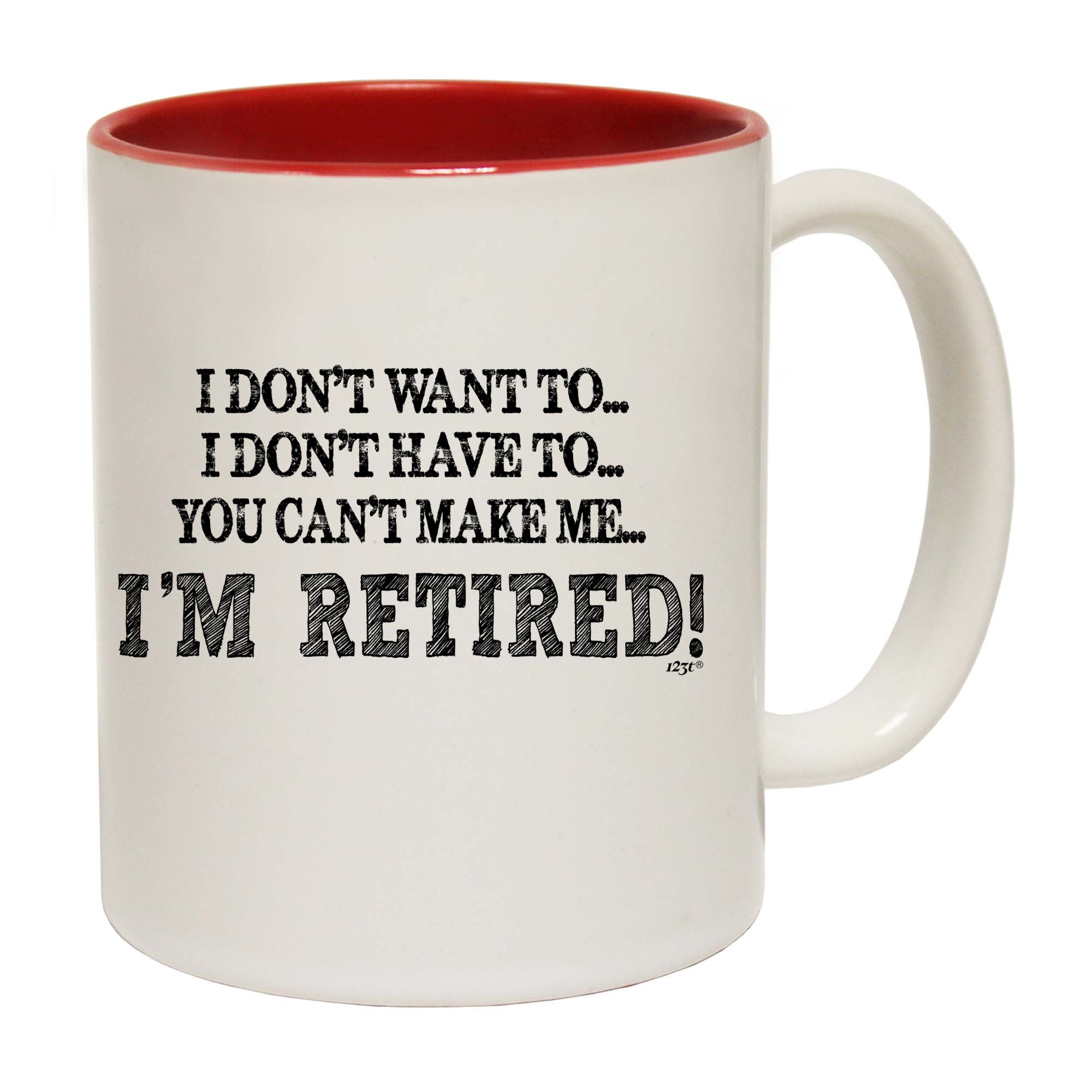 Dont Want To Im Retired - Funny Coffee Mug Cup