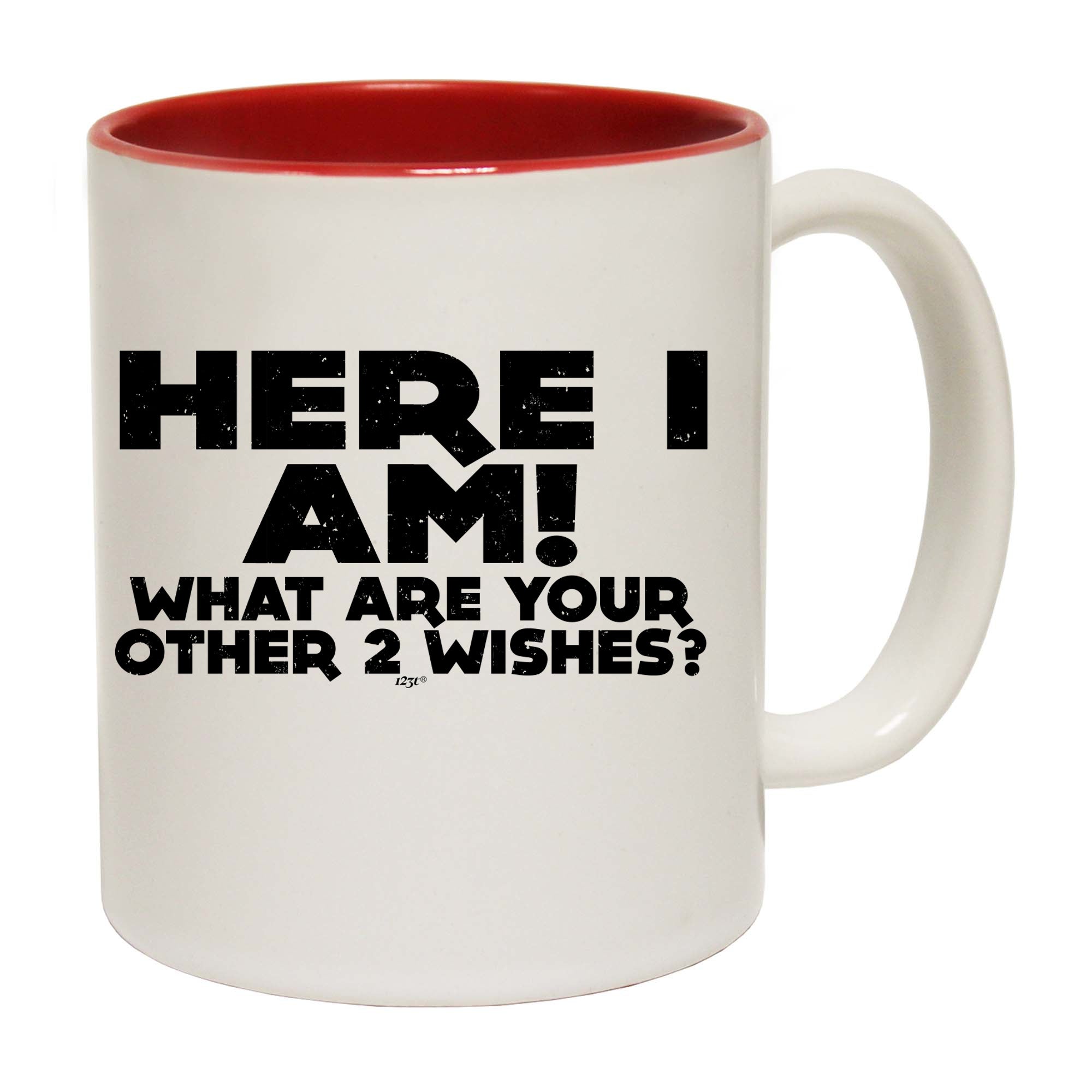 Here I Am Other Two Wishes - Funny Coffee Mug Cup