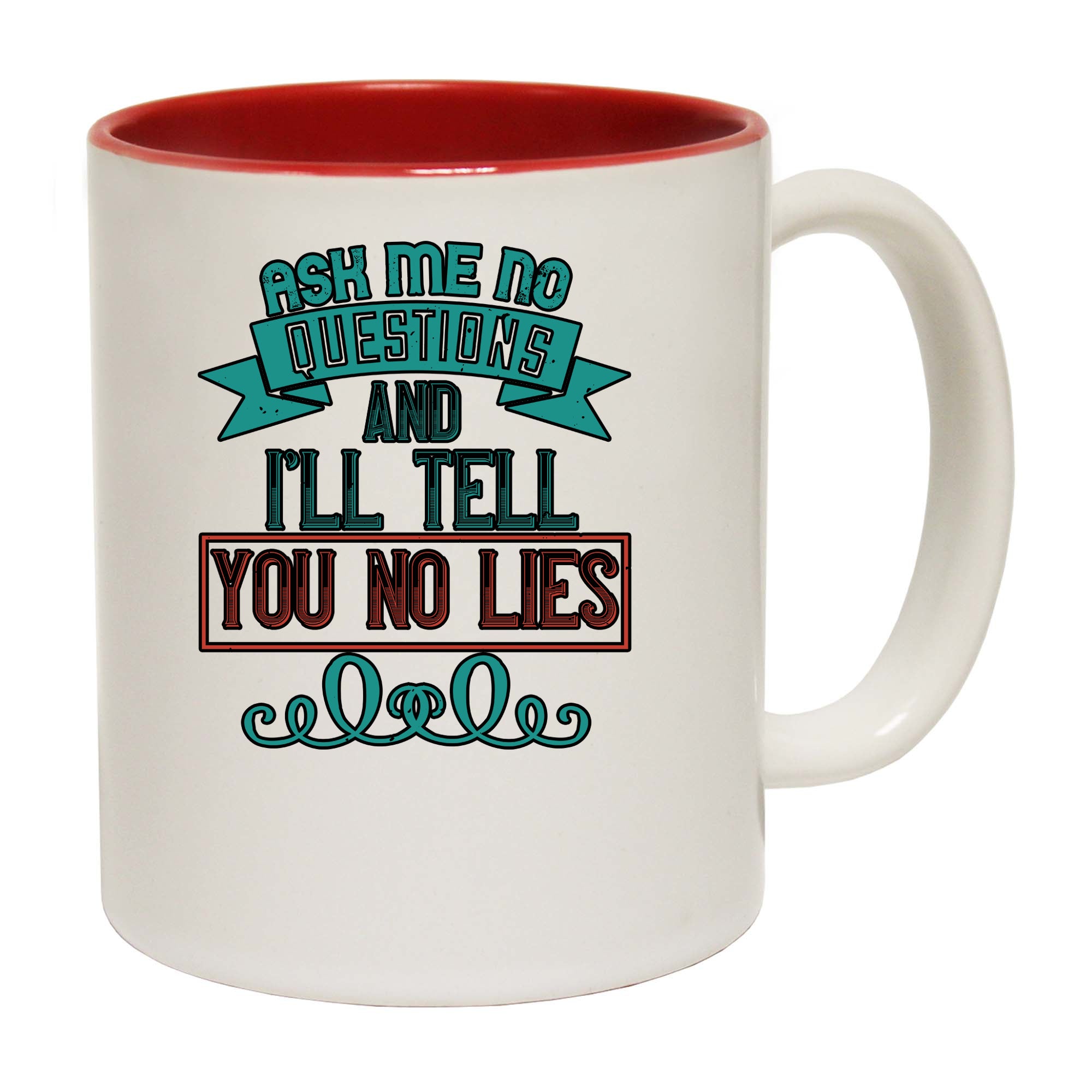Ask Me No Questions And Ill Tell You No Lies - Funny Coffee Mug