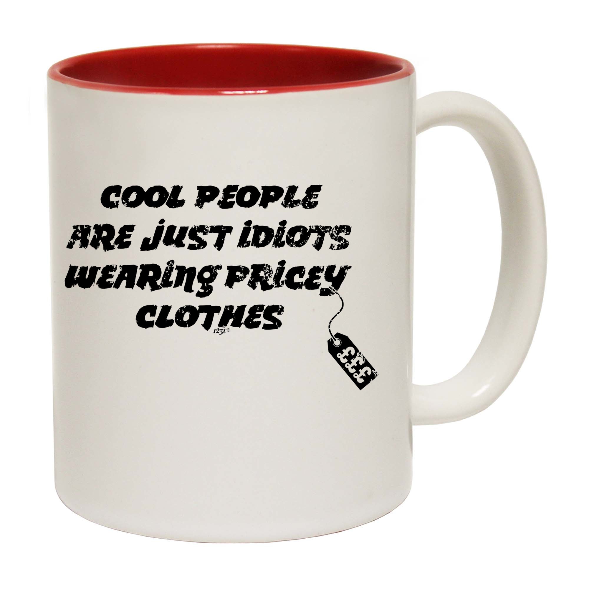 Cool People Are Just Idiots Wearing Pricey Clothes - Funny Coffee Mug Cup
