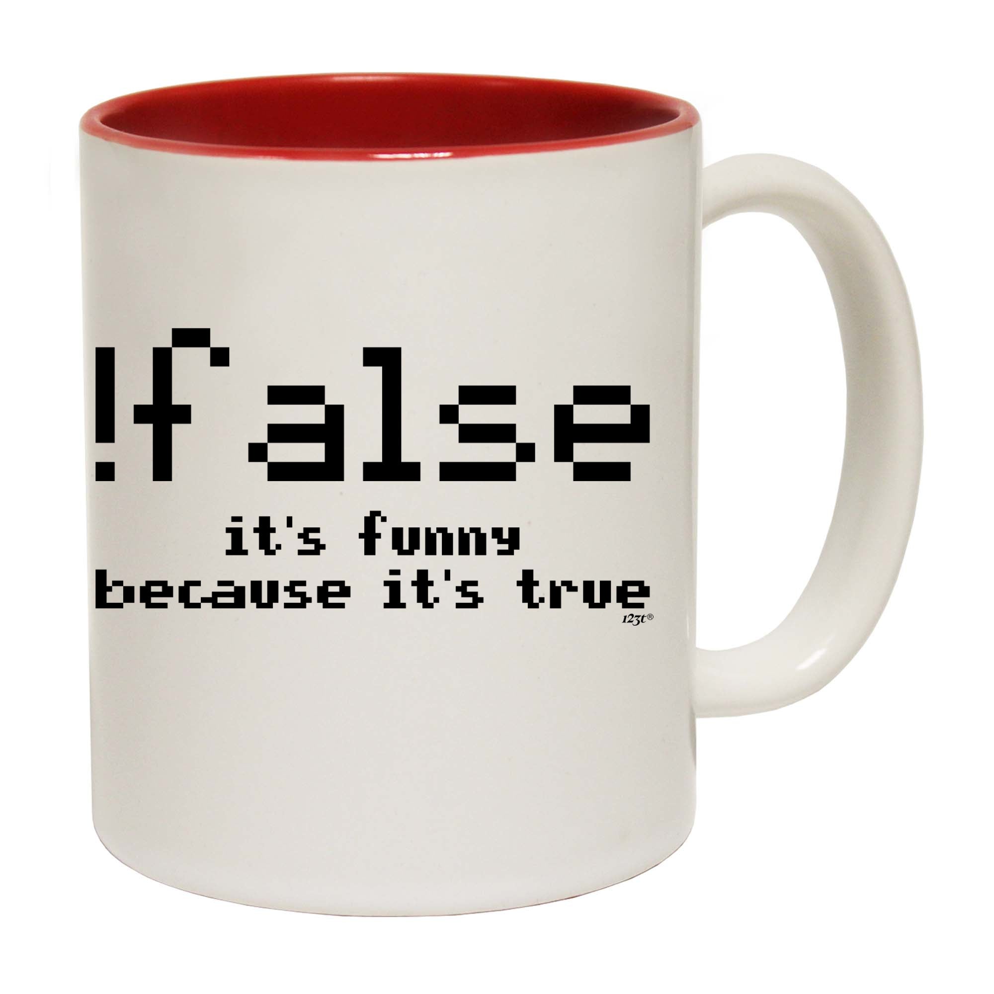 False Its Funny Because Its True - Funny Coffee Mug Cup