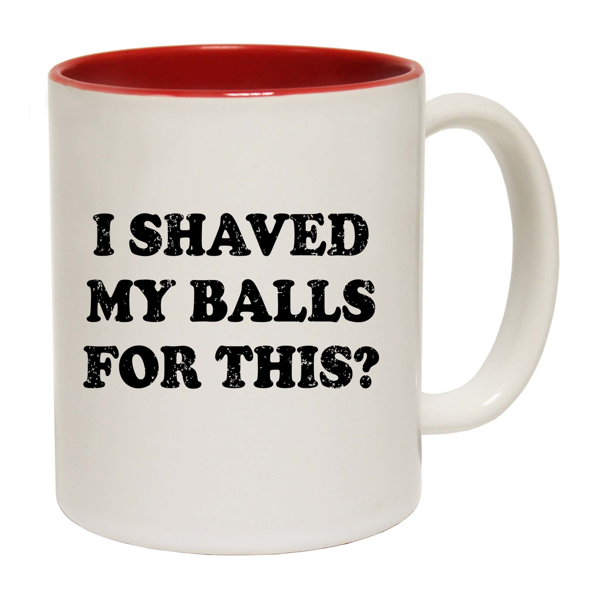 I Shaved My Balls For This - Funny Coffee Mug