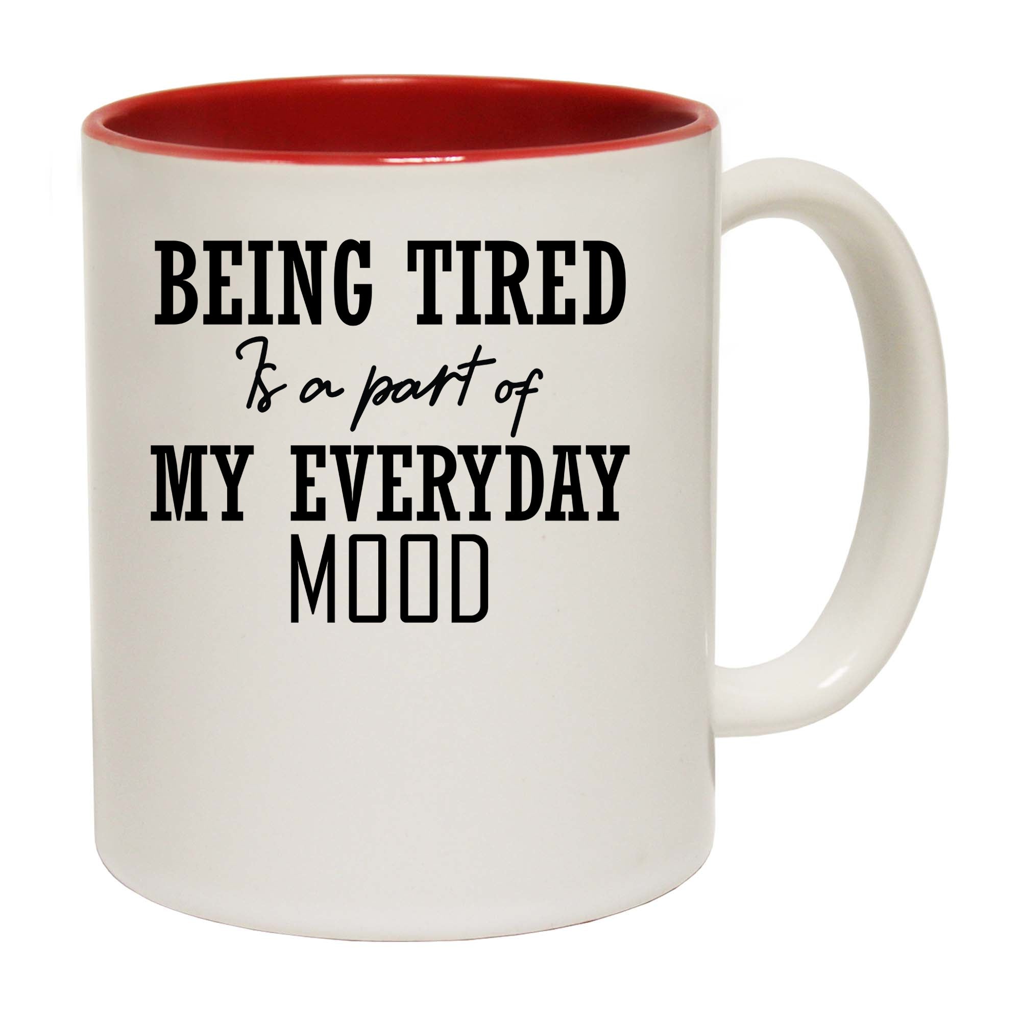 Being Tired Is A Part Of My Everyday Mood - Funny Coffee Mug