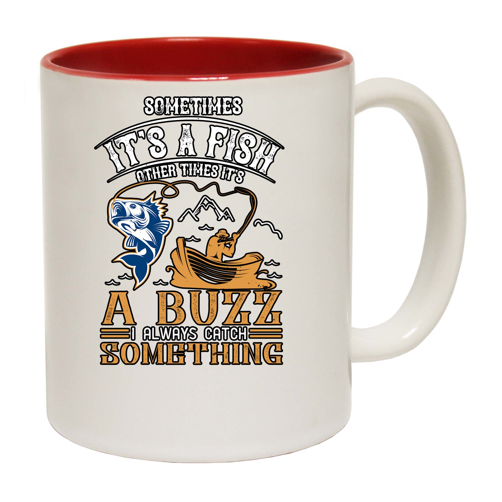 Sometimes Its A Fish Other Times Its A Buzz I Always Catch Something - Funny Coffee Mug