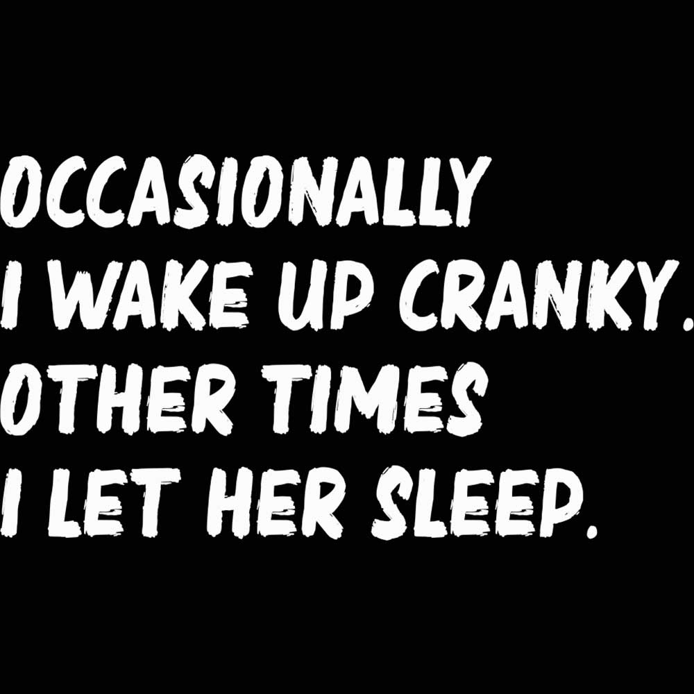 Occasionally I Wake Up Cranky Let Her Sleep - Mens 123t Funny T-Shirt Tshirts
