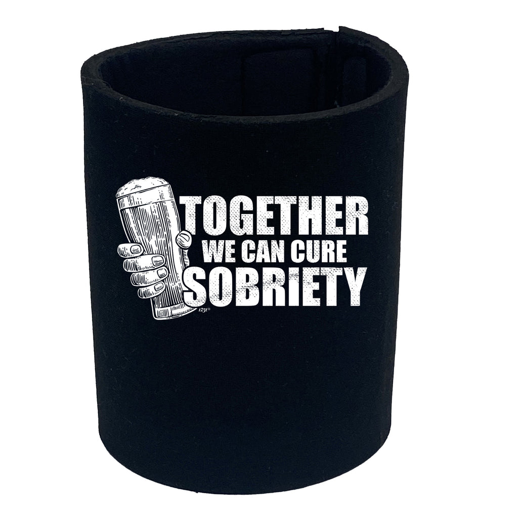 Together We Can Cure Sobriety - Funny Stubby Holder
