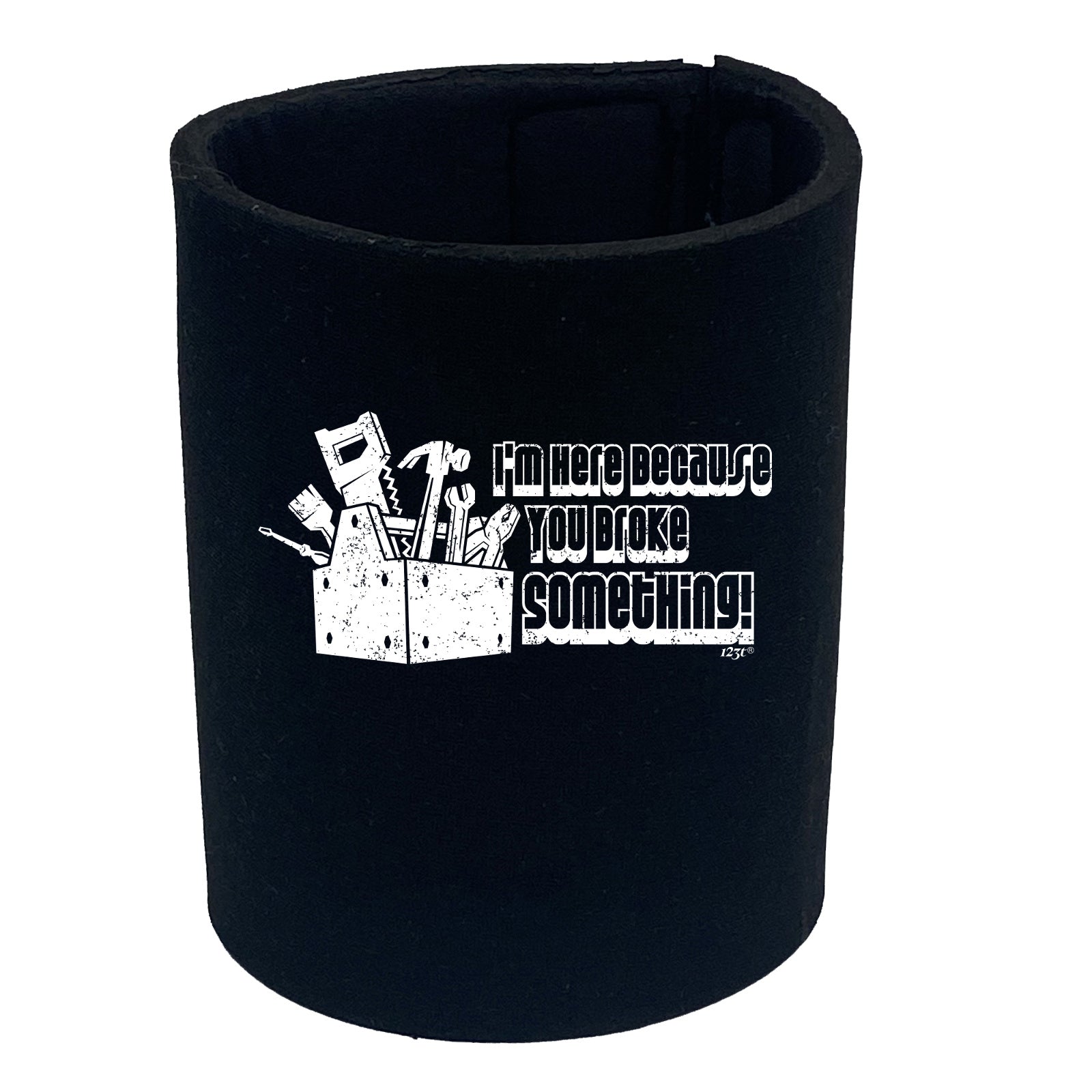 Im Here Because You Broke Something - Funny Stubby Holder
