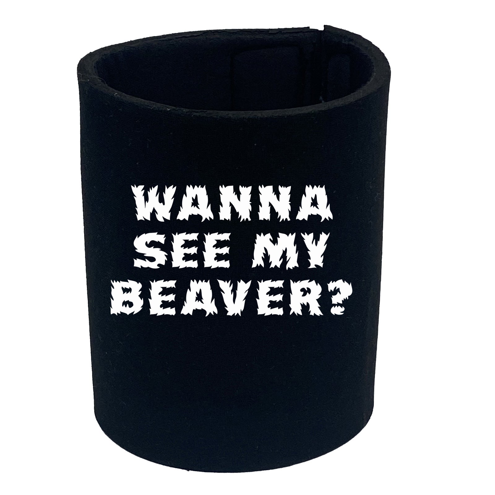 Wanna See My Beaver - Funny Stubby Holder