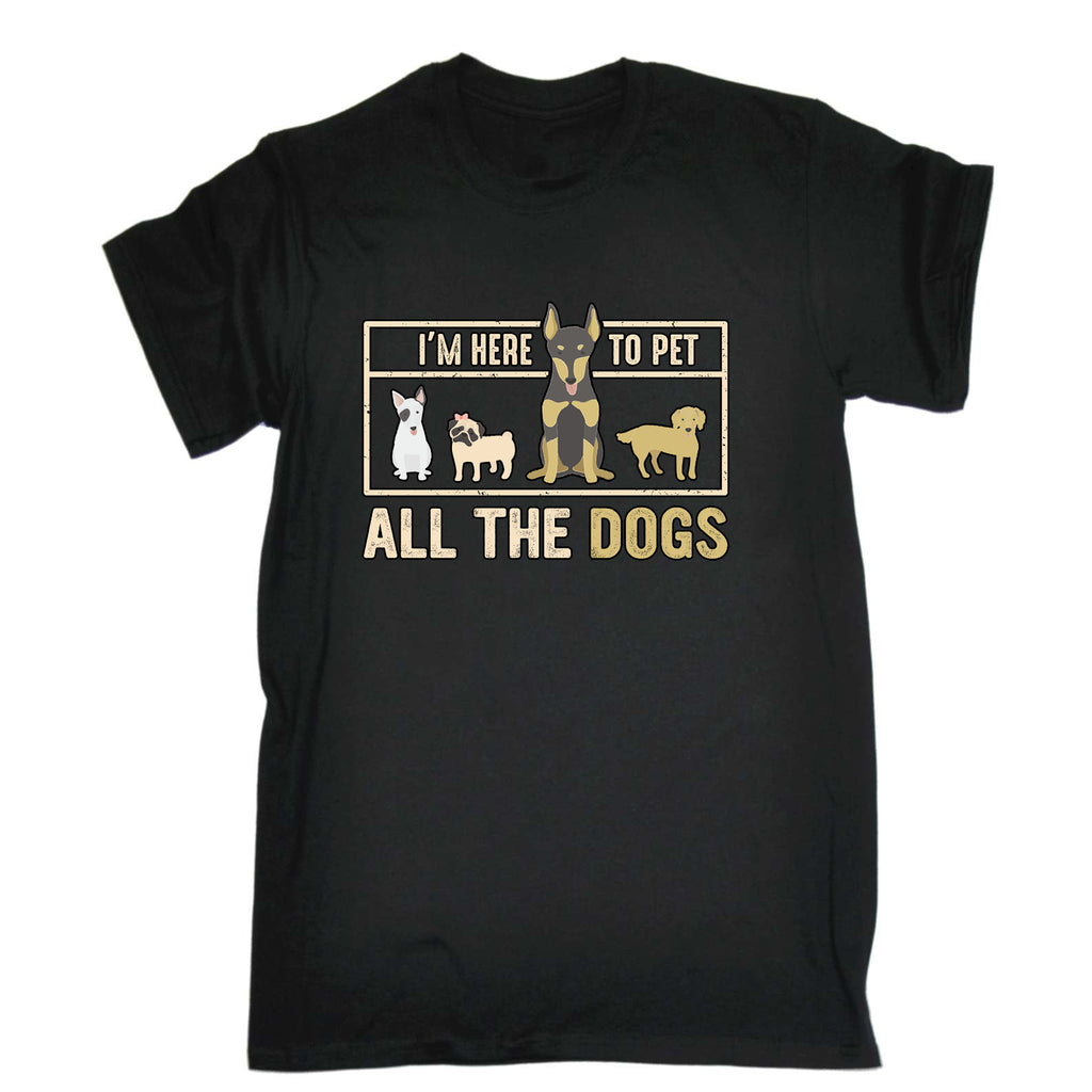 Im Here To Pet All The Dogs Dog Pet Animal - Mens Funny T-Shirt Tshirts