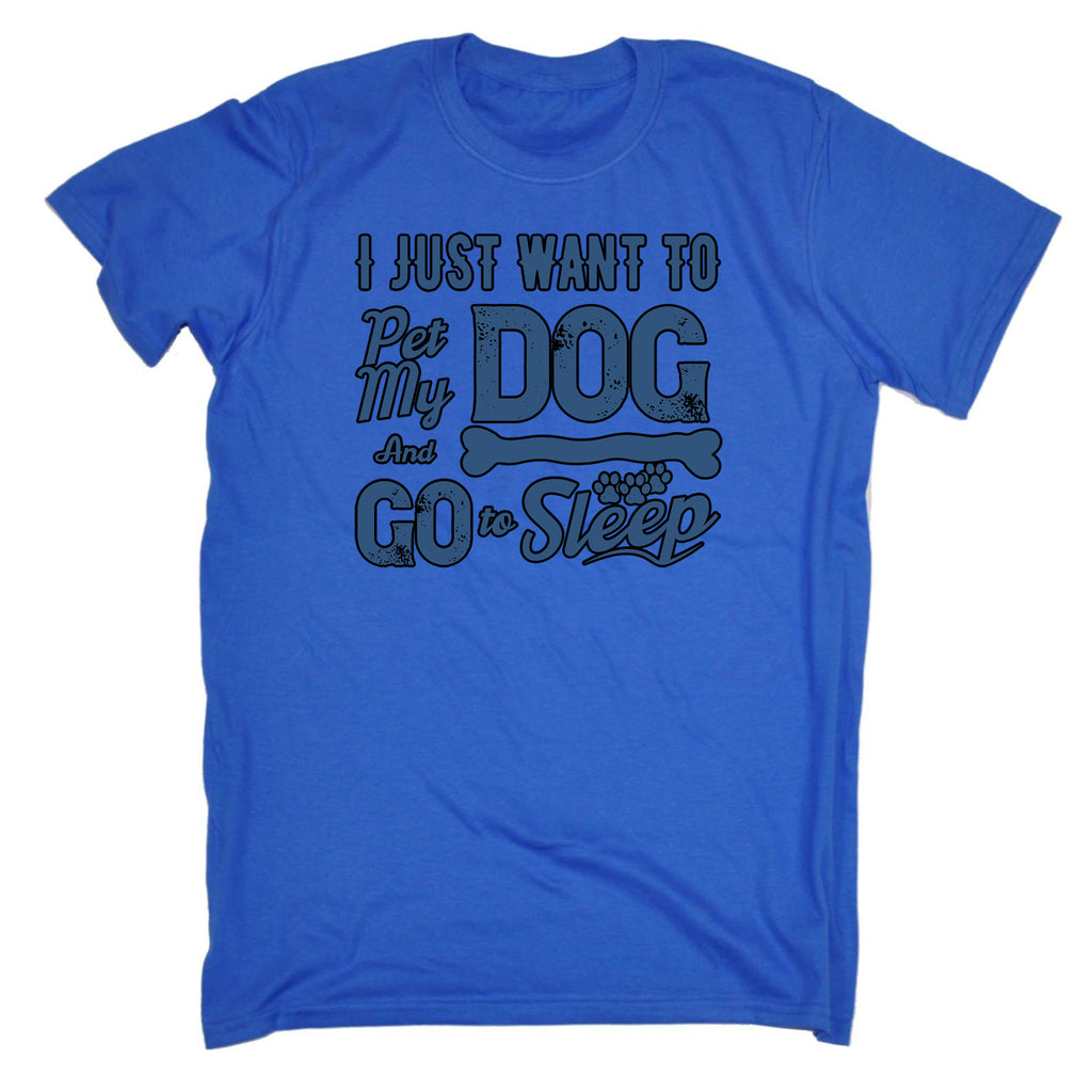 Just Want To Pet My Dog And Sleep Dogs Pet Animal - Mens Funny T-Shirt Tshirts