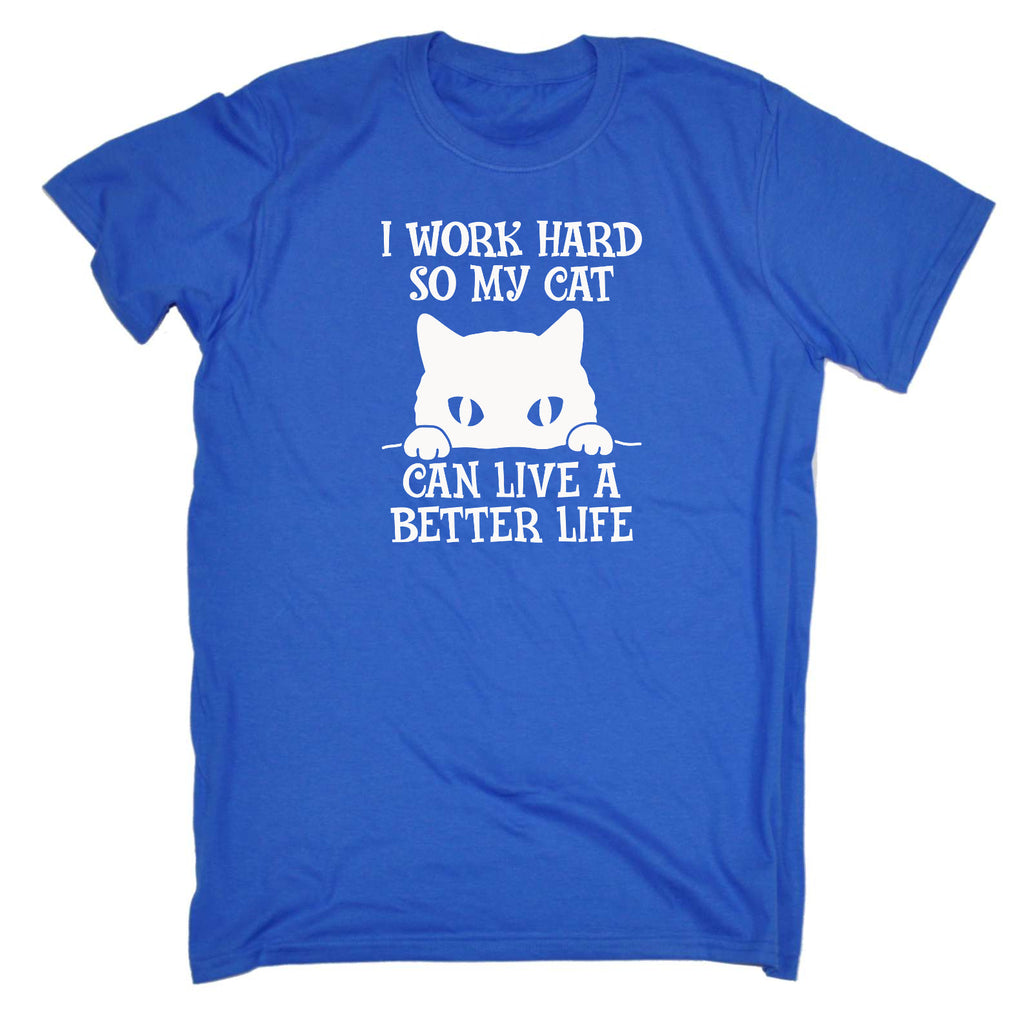 I Work So My Cat Can Have A Better Life Kitten Pussy Cats - Mens Funny T-Shirt Tshirts