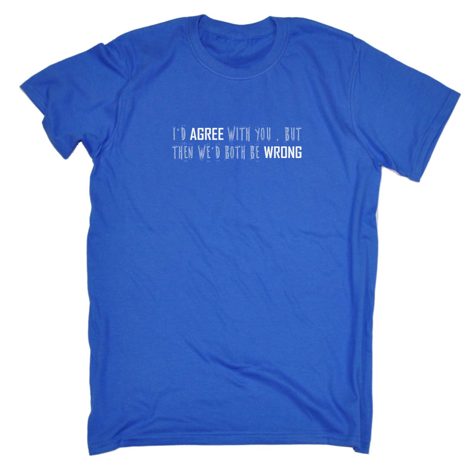 Id Agree With You But Then We Would Both Be Wrong - Mens Funny T-Shirt Tshirts