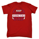 Keep Calm Im Going To Be A Dad Father Daddy - Mens Funny T-Shirt Tshirts
