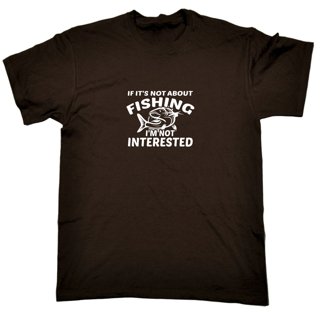 If Its Not About Fishing Im Not Interested Angling Fish - Mens Funny T-Shirt Tshirts
