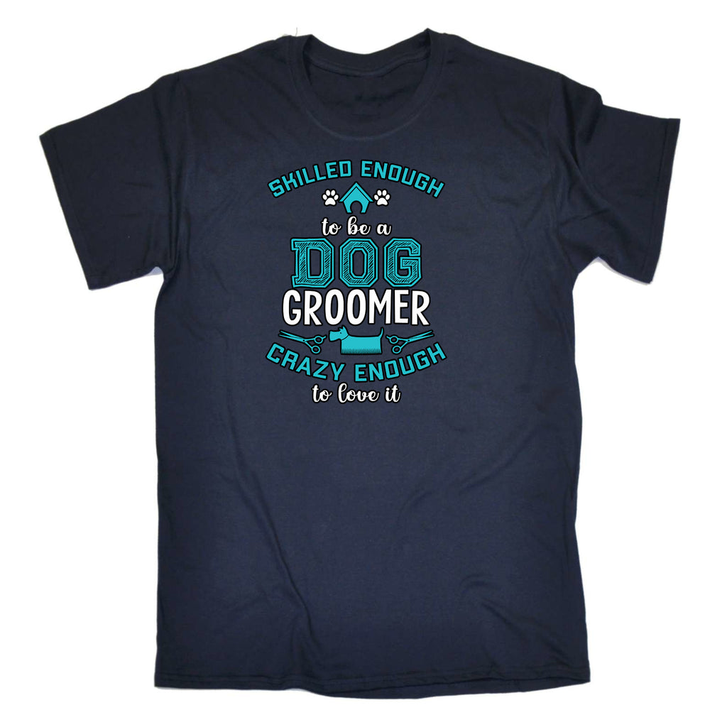 Skilled Enough To Be A Dog Groomer Dogs Pet Animal - Mens Funny T-Shirt Tshirts