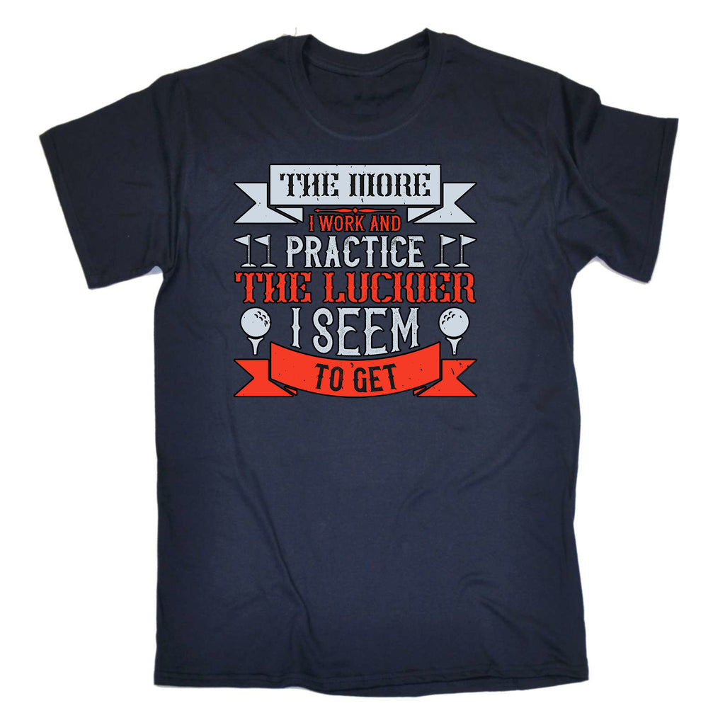 Golf The More I Work And Practice The Luckier I Seem To Get - Mens Funny T-Shirt Tshirts