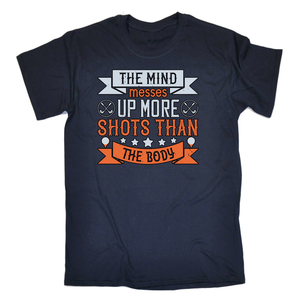 Golf The Mind Messes Up More Shots Than The Body - Mens Funny T-Shirt Tshirts