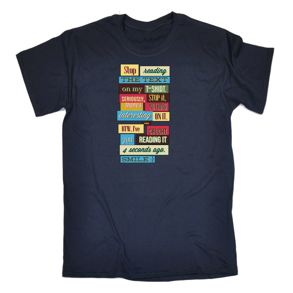 Stop Reading The Text On My T Shirt - Mens Funny T-Shirt Tshirts