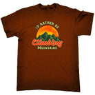 Id Rather Be Climbing Mountains Hiking - Mens Funny T-Shirt Tshirts