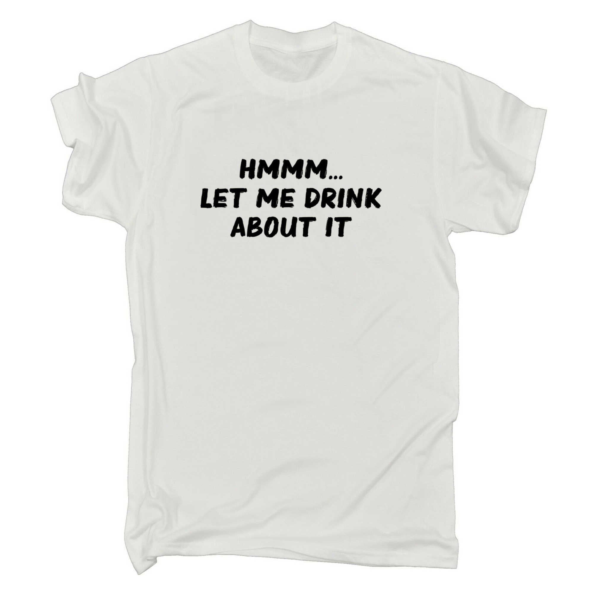 Hmmm Let Me Drink About It - Mens 123t Funny T-Shirt Tshirts